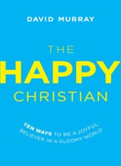 book The Happy Christian: Ten Ways to Be a Joyful Believer in a Gloomy World