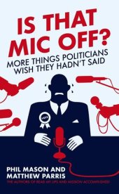 book Is That MIC Off?: More Things Politicians Wish They Hadn't Said