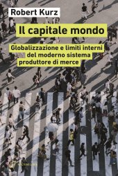 book Il capitale mondo. Globalizzazione e limiti interni del moderno sistema produttore di merce