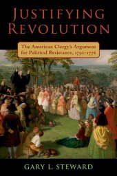 book Justifying Revolution: The American Clergy's Argument for Political Resistance, 1750-1776