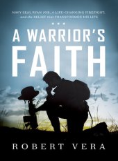 book A Warrior's Faith: Navy SEAL Ryan Job, a Life-Changing Firefight, and the Belief That Transformed His Life