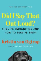 book Did I Say That Out Loud?: Midlife Indignities and How to Survive Them