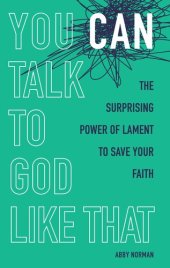 book You Can Talk to God Like That: The Surprising Power of Lament to Save Your Faith