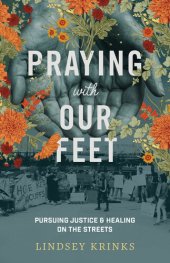 book Praying with Our Feet: Pursuing Justice and Healing on the Streets