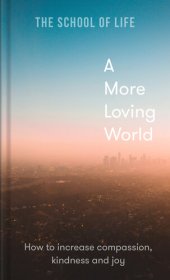 book A More Loving World: How to increase compassion, kindness and joy