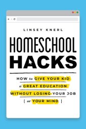 book Homeschool Hacks: How to Give Your Kid a Great Education Without Losing Your Job (or Your Mind)