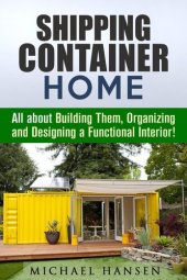 book Shipping Container Home: All about Building Them, Organizing and Designing a Functional Interior!