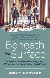 book Beneath the Surface: A Teen's Guide to Reaching Out When You or Your Friend Is in Crisis