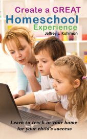 book Create a Great Homeschool Experience: Learn to teach in your home for your child's success