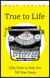 book True to Life: Fifty Steps to Help You Write Your Story