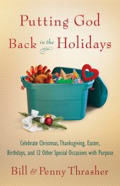 book Putting God Back in the Holidays: Celebrate Christmas, Thanksgiving, Easter, Birthdays, and 12 Other Special  Occasions with Purpose