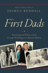 book First Dads: Parenting and Politics from George Washington to Barack Obama