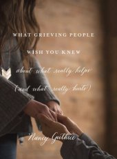 book What Grieving People Wish You Knew about What Really Helps (and What Really Hurts)