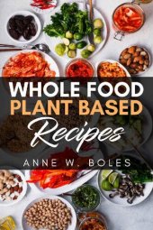 book Plant Based Whole Food Recipes: Beginner’s Cookbook to Healthy Plant-Based Eating