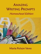 book Amazing Writing Prompts: Homeschool Edition