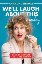 book We'll Laugh About This (Someday): Essays on Taking Life a Smidge Too Seriously