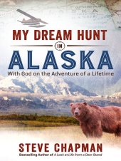 book My Dream Hunt in Alaska: With God on the Adventure of a Lifetime