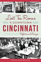 book Lost Tea Rooms of Downtown Cincinnati: Reflections & Recipes