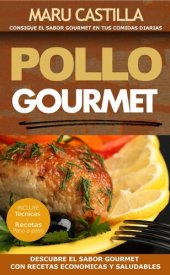 book Pollo Gourmet--Consigue El Sabor Gourmet En Tus Comidas Diarias. Descubre El Sabor Gourmet Con Recetas de Pollo Economicas, Saludables Y Exquisitas