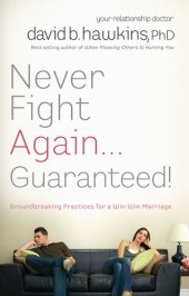 book Never Fight Again . . . Guaranteed!: Groundbreaking Practices for a Win-Win Marriage