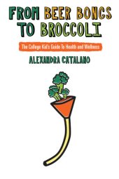 book From Beer Bongs to Broccoli: The College Kid's Guide to Health and Wellness