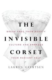 book The Invisible Corset: Break Free from Beauty Culture and Embrace Your Radiant Self