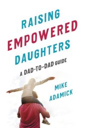 book Raising Empowered Daughters: A Dad-to-Dad Guide