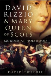 book David Rizzio and Mary Queen of Scots: Murder at Holyrood