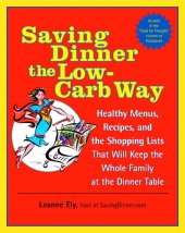 book Saving Dinner the Low-Carb Way: Healthy Menus, Recipes, and the Shopping Lists That Will Keep the Whole Family at the Dinner Table: A Cookbook