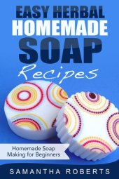 book Easy Herbal Homemade Soap Recipes: Homemade Soap Making for Beginners