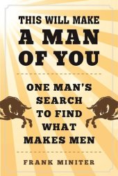 book This Will Make a Man of You: One Man's Search for Hemingway and Manhood in a Changing World