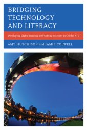 book Bridging Technology and Literacy: Developing Digital Reading and Writing Practices in Grades K-6