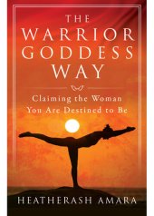 book The Warrior Goddess Way: Claiming the Woman You Are Destined to Be