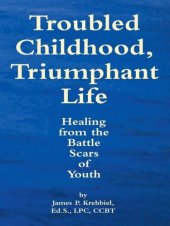 book Troubled Childhood, Triumphant Life: Healing From the Battle Scars of Youth