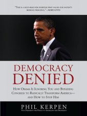 book Democracy Denied: How Obama is Ignoring You and Bypassing Congress to Radically Transform America--and How to Stop Him