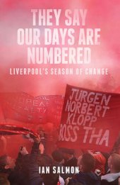 book They Say Our Days Are Numbered: Liverpool's Season of Change