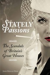 book Stately Passions: The Scandals of Britain's Great Houses