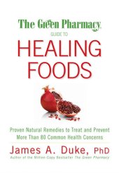 book The Green Pharmacy Guide to Healing Foods: Proven Natural Remedies to Treat and Prevent More Than 80 Common Health Concerns