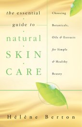 book The Essential Guide to Natural Skin Care: Choosing Botanicals, Oils & Extracts for Simple & Healthy Beauty