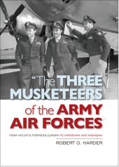 book "The Three Musketeers of the Army Air Forces": From Hitler's Fortress Europa to Hiroshima and Nagasaki