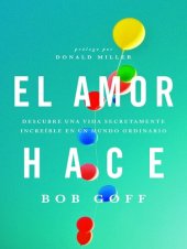 book El amor hace: Descubre una vida secretamente increíble en un mundo ordinario