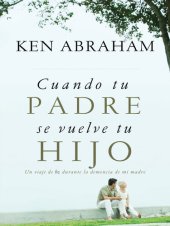 book Cuando tu padre se vuelve tu hijo: Un viaje de fe durante la demencia de mi madre