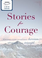 book A Cup of Comfort Stories for Courage: Celebrating everyday heroism, strength, and triumph