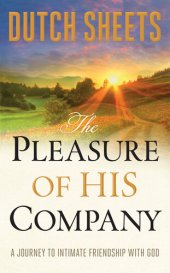 book The Pleasure of His Company: A Journey to Intimate Friendship With God