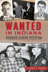 book Wanted in Indiana: Infamous Hoosier Fugitives