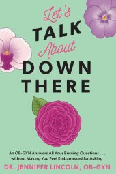 book Let's Talk About Down There: An OB-GYN Answers All Your Burning Questions...without Making You Feel Embarrassed for Asking