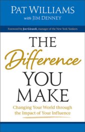 book The Difference You Make: Changing Your World Through the Impact of Your Influence