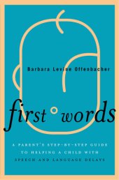 book First Words: A Parent's Step-By-Step Guide to Helping a Child with Speech and Language Delays