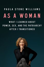 book As a Woman: What I Learned about Power, Sex, and the Patriarchy after I Transitioned