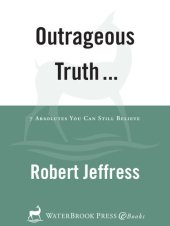 book Outrageous Truth...: Seven Absolutes You Can Still Believe